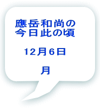 應岳和尚の 今日此の頃  12月6日  月