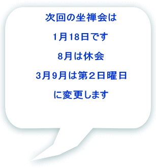 次回の坐禅会は  1月18日です  8月は休会  3月9月は第２日曜日  に変更します  