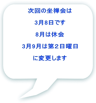 次回の坐禅会は  3月8日です  8月は休会  3月9月は第２日曜日  に変更します  